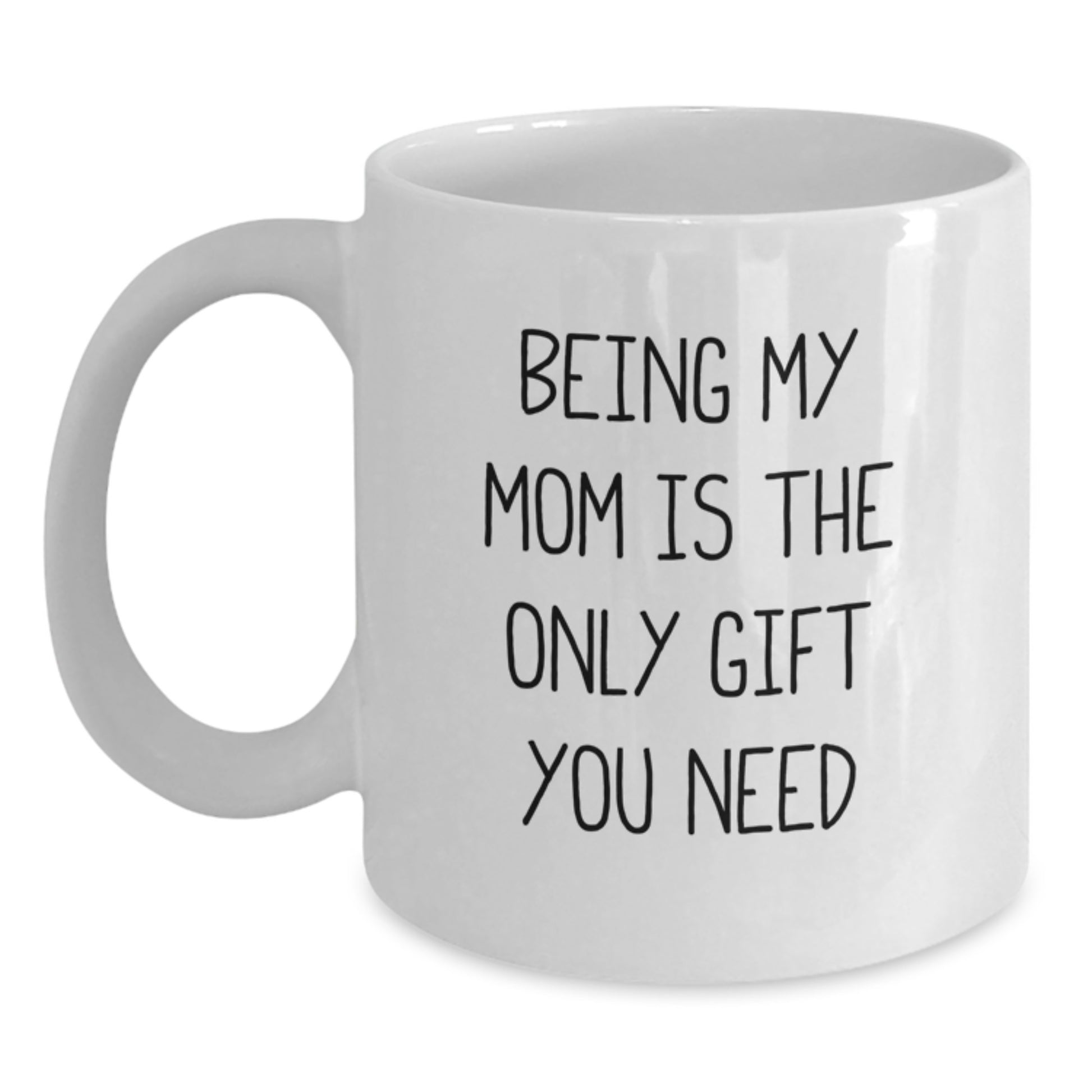 Gifts from Family and Friends for Mom, Being My Mom Is The Only Gift You Need Funny White Coffee Mug, Perfect Graduation Unique Gifts - Main