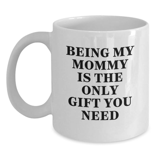 Gifts from Family, Unique White Coffee Mugs for Mommy, Funny Quote 'Being My Mommy Is The Only Gift You Need' Valentine's Unique Gifts - Main