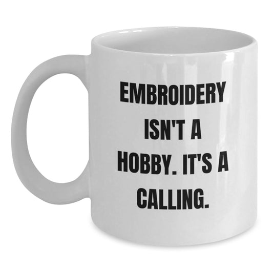 Embroidery Isn't A Hobby. It's A Calling. Funny Graduation Gifts from Men to Embroidery Lovers, White Coffee Mug for Women, Friends, and Family - Main