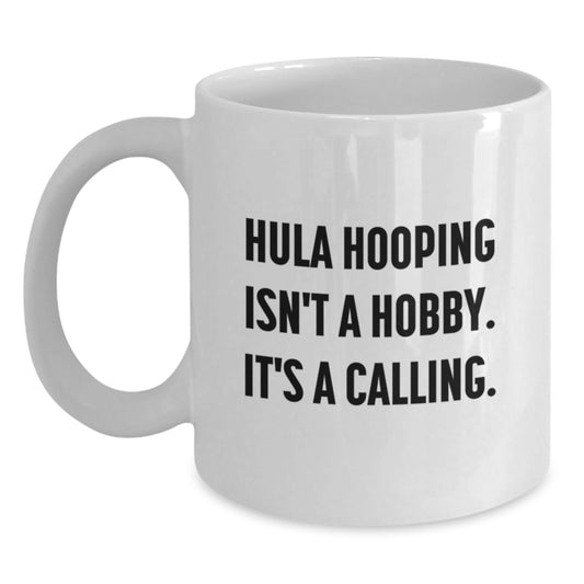 Hula Hooping Inspirational Gifts from Friends to Family, White Coffee Mug, 'Hula Hooping Isn't A Hobby. It's A Calling.' - Main