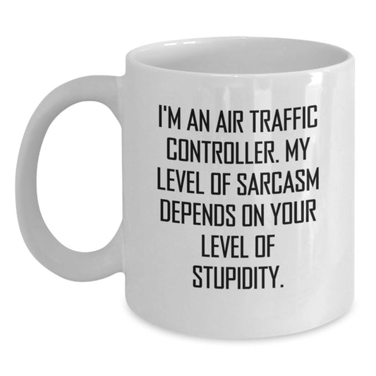 Funny Air Traffic Controller Gifts from Friends for Him - I'm An Air Traffic Controller. My Level Of Sarcasm Depends On Your Level Of Stupidity. White Coffee Mug, Graduation Unique Gifts - Main