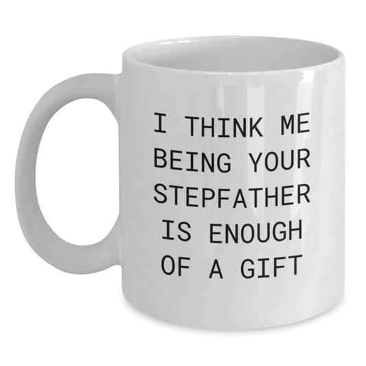 Funny Stepfather Gifts, Gifts from Men to Stepfather, White Coffee Mug, 'I Think Me Being Your Stepfather Is Enough Of A Gift' Valentine's Unique Gifts - Main