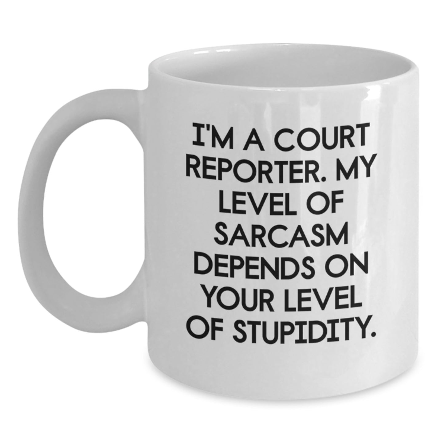 Funny Court Reporter Gifts from Friends - White Coffee Mug 'I'm A Court Reporter. My Level Of Sarcasm Depends On Your Level Of Stupidity.' for Men Women Court Reporters - Main