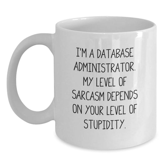 Funny Database Administrator White Coffee Mug, Gifts from Men to Friends for Graduation, White Coffee Mug with Sarcastic Quote, 11oz or 15oz Capacity, Microwave and Dishwasher Safe - Main