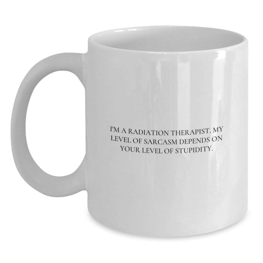 Radiation Therapist Gifts, Funny White Coffee Mugs, Birthday Unique Gifts from Friends for Radiation Therapist, 'I'm A Radiation Therapist. My Level Of Sarcasm Depends On Your Level Of Stupidity.' - Main