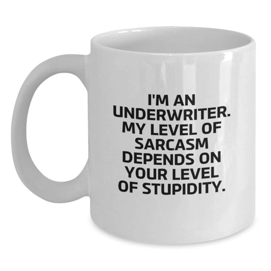 Funny Underwriter Gifts, White Coffee Mug for Him or Her, I'm An Underwriter. My Level Of Sarcasm Depends On Your Level Of Stupidity. Gifts from Friends and Family for Underwriter's Birthday - Main