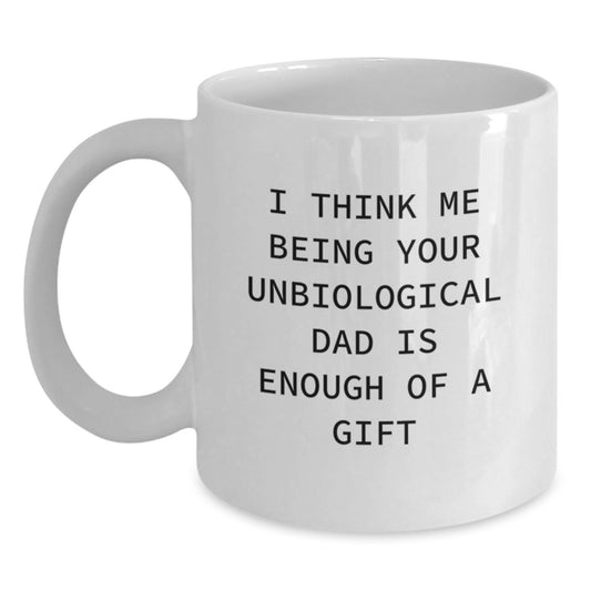 Funny Unbiological Dad Gifts from Men to Unbiological Dad, Unbiological Dad Unique Gifts, White Coffee Mug for Unbiological Dad, I Think Me Being Your Unbiological Dad Is Enough Of A Gift - Main