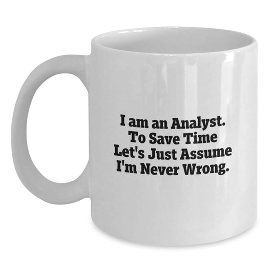 Funny Analyst Gifts, White Coffee Mug, 'I Am An Analyst. To Save Time Let's Just Assume I'm Never Wrong.' for Birthday, Gifts from Friends, Coworkers, and Family - Main