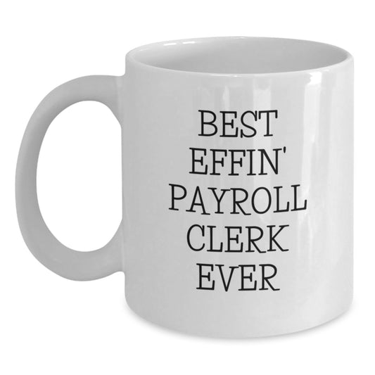 Funny Payroll Clerk Quote White Coffee Mugs for Gifts from Friends to Payroll Clerk, Best Effin Gifts for Payroll Clerk Graduation - Main