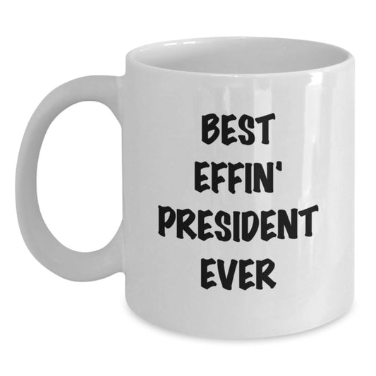 Funny President Gifts for Men from Friends - White Coffee Mug, Best Effin' President Ever Quote, 11oz or 15oz Capacity, Ceramic, Microwave, Dishwasher Safe, Graduation Unique Gifts - Main