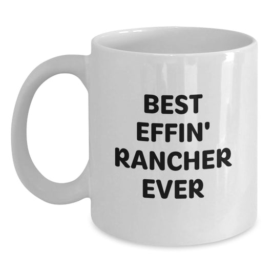 Funny Rancher Gifts from Men - Best Effin' Rancher Ever Quote on White Coffee Mug for Graduation - Main