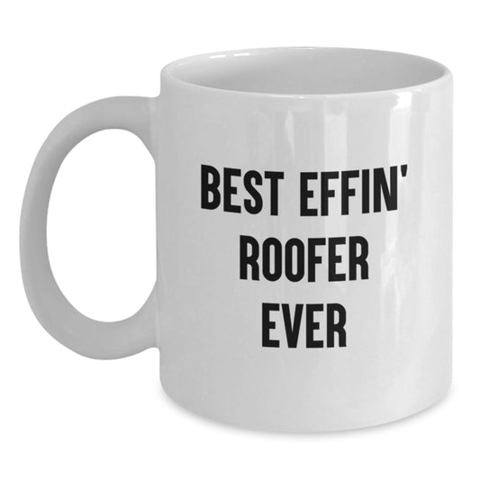Funny Roofer Gifts for Men, Best Effin' Roofer Ever White Coffee Mug, Unique Graduation Unique Gift for Friends, Family, or Coworkers - Main