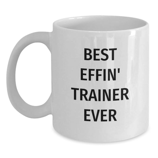 Funny Trainer Gift, Best Effin' Trainer Ever Quote, White Coffee Mug for Birthday, Gifts from Friends to Trainer, Trainer Gifts - Main