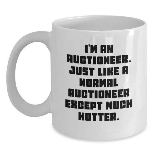 Funny Auctioneer Gifts for Birthday - 'I'm An Auctioneer Just Like A Normal Auctioneer Except Much Hotter.' White Coffee Mug for Auctioneer Enthusiasts Gifts from Men to Friends, Family - Main