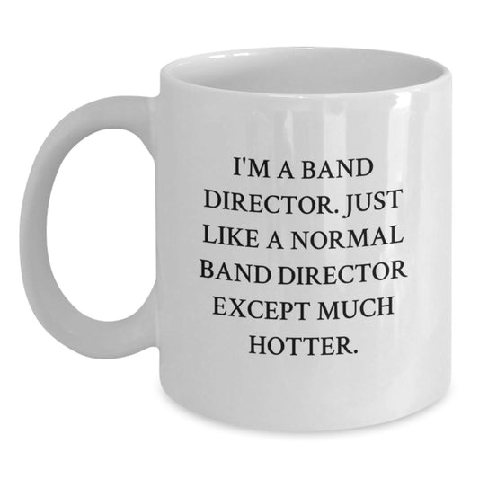 Funny White Coffee Mugs Gifts from Friends, Family, or Coworkers to Band Director on Graduation Day - 'I'm A Band Director...' - Main