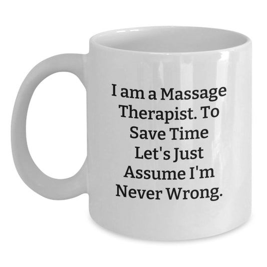 Funny Massage Therapist Gifts from Friends - 'I Am A Massage Therapist. To Save Time Let's Just Assume I'm Never Wrong.' Graduation Unique White Coffee Mug for Men Women - Main