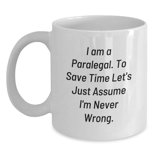 Funny Paralegal Humor White Coffee Mug, 'I Am A Paralegal. To Save Time Let's Just Assume I'm Never Wrong.' Gifts from Friends, Coworkers, or Family for Paralegal Birthday - Main