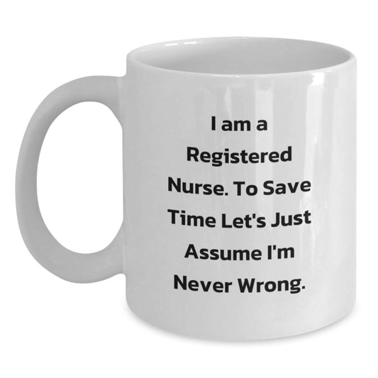 Funny Registered Nurse Gifts from Friends - White Coffee Mug for Birthday with 'I Am A Registered Nurse. To Save Time Let's Just Assume I'm Never Wrong.' Quote - Main