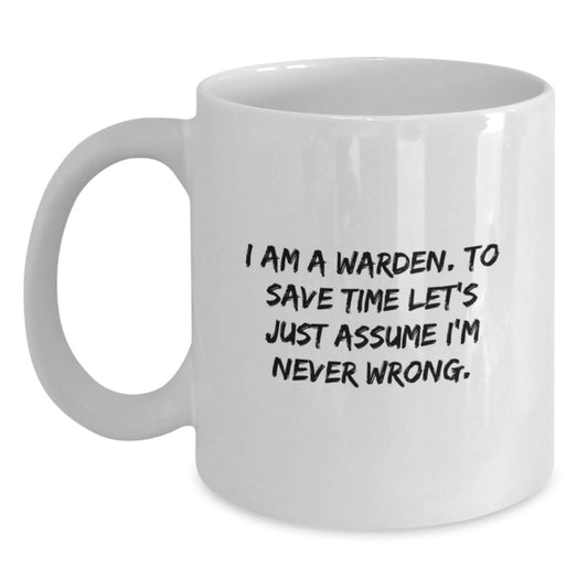 Warden Humor Funny Gifts White Coffee Mug, Unique Birthday Presents for Men, I Am A Warden. To Save Time Let's Just Assume I'm Never Wrong., Gifts from Friends, Gifts for Warden - Main