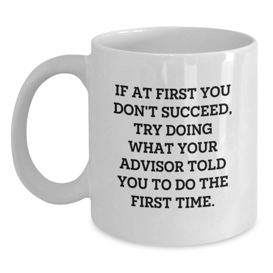 Funny Advisor Gifts from Friends Unique White Coffee Mug for Graduation - 'If At First You Don't Succeed' - Main