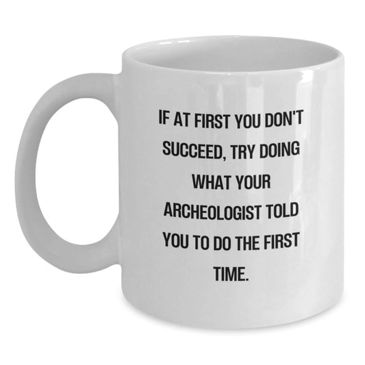Funny Archeologist Gifts from Family to Son or Daughter on Graduation Unique Gifts, White Coffee Mug with If At First You Don't Succeed Quote, Perfect Archeologist Mug for Graduates - Main