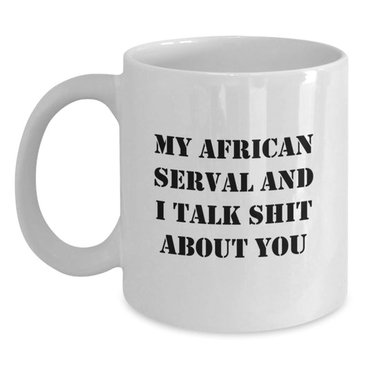 African Serval Cat Funny White Coffee Mug Gifts from Men, Gift Ideas for Dad on Father's Day, My African Serval And I Talk Shit About You Quote Mug - Main
