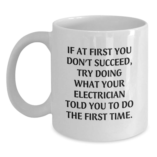 Funny Electrician Gifts, White Coffee Mug for Birthday - If At First You Don't Succeed, Try Doing What Your Electrician Told You To Do The First Time, Gifts from Friends, Gifts for Electrician - Main