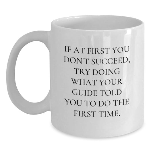 Funny Guide Gifts, White Coffee Mug for Birthday, 'If At First You Don't Succeed, Try Doing What Your Guide Told You To Do The First Time.' Gifts from Friends, for Guide Enthusiasts - Main
