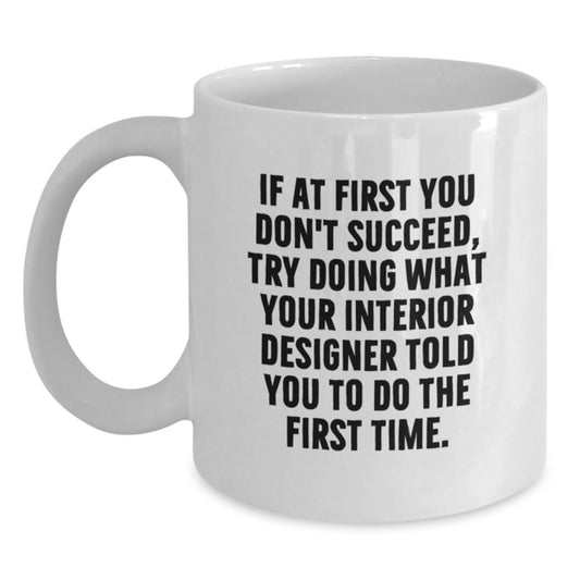 Fun and Inspirational Gifts from Friends for Interior Designer Graduation Unique Coffee Mugs, Funny White Ceramic Coffee Mug - 11oz or 15oz Capacity - Main