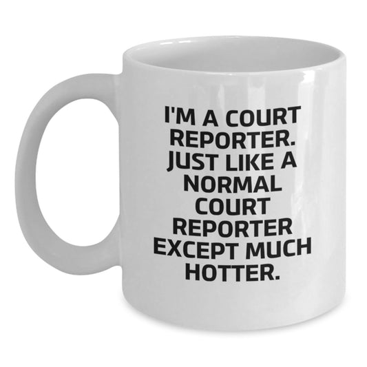 Funny Court Reporter Gifts for Her White Coffee Mug I'm A Court Reporter Just Like A Normal Court Reporter Except Much Hotter Unique Mother's Day Present from Family - Main