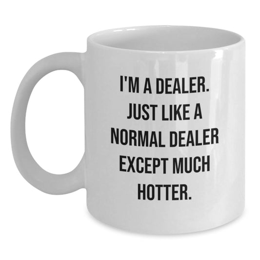 Funny Dealer Gifts from Mom, Unique White Coffee Mug for Dealer, 'I'm A Dealer. Just Like A Normal Dealer Except Much Hotter.' - Main