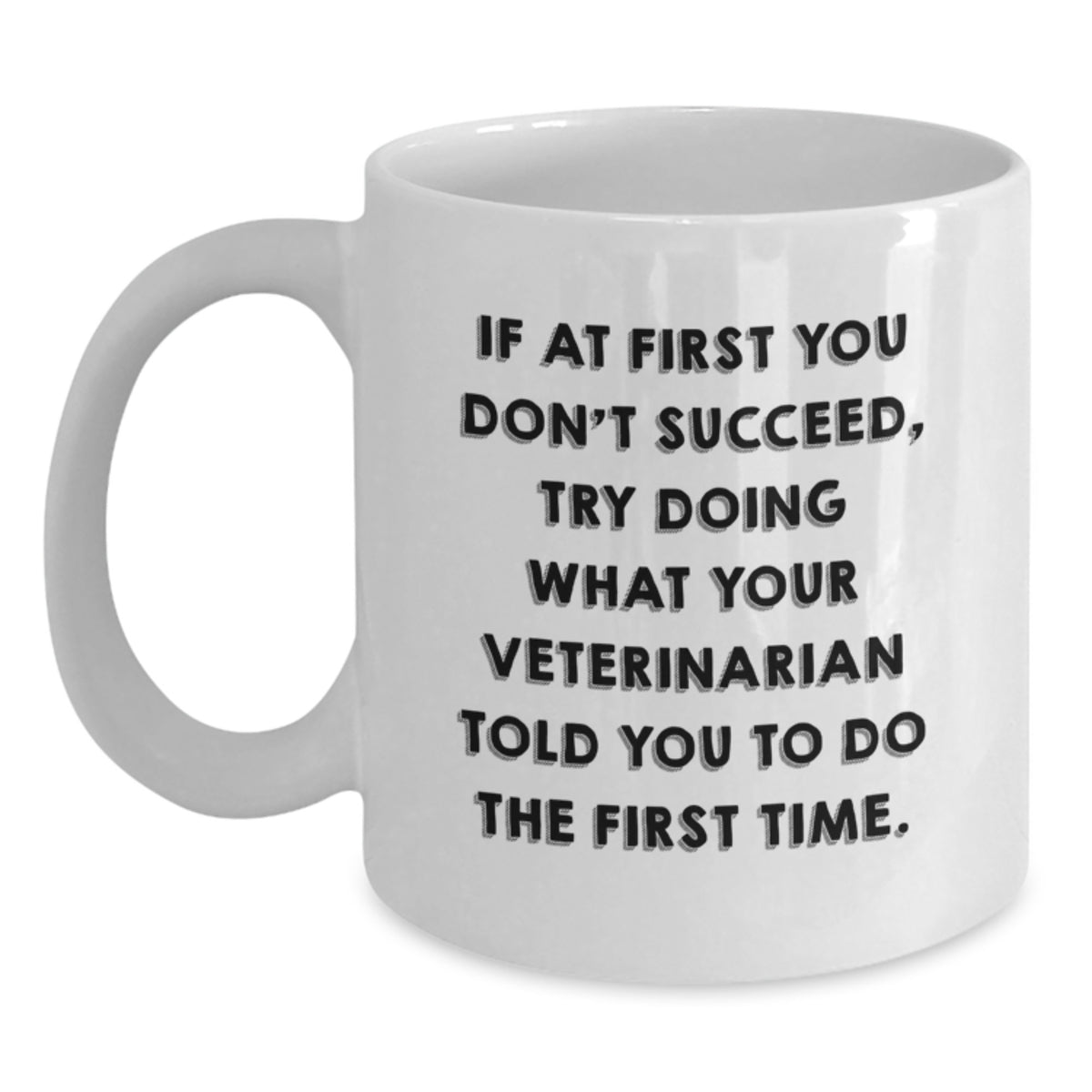Funny Veterinarian White Coffee Mug Gifts from Men to Their Favorite Veterinarians on Valentine's - If At First You Don't Succeed, Try Doing What Your Veterinarian Told You To Do The First Time - Main