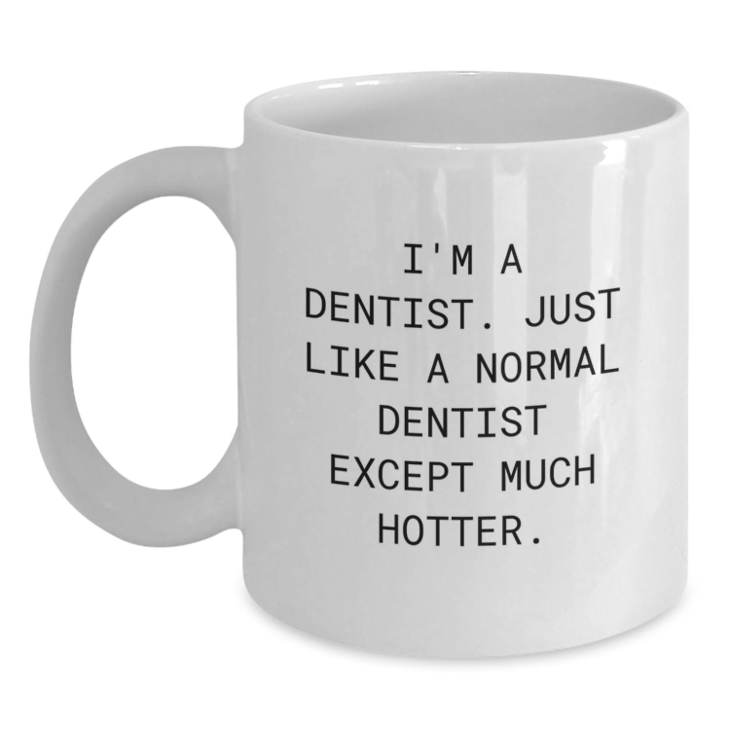 Funny Dentist Gifts for Her, White Coffee Mug for Mom's Day - 'I'm A Dentist. Just Like A Normal Dentist Except Much Hotter.' - Main