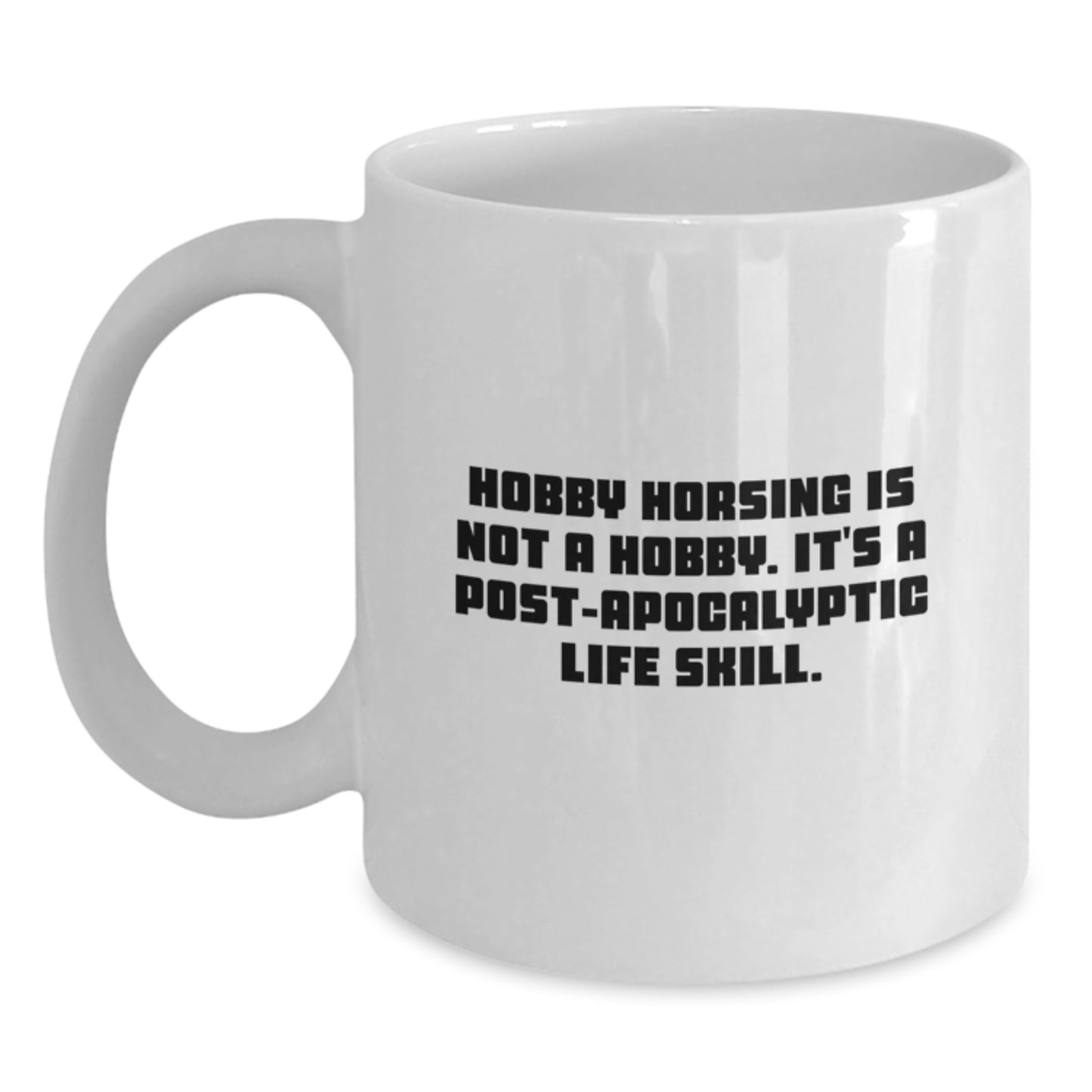 Funny Hobby Horsing Gifts for Men - White Coffee Mug, 'Hobby Horsing Is Not A Hobby. It's A Post-apocalyptic Life Skill.' - Main