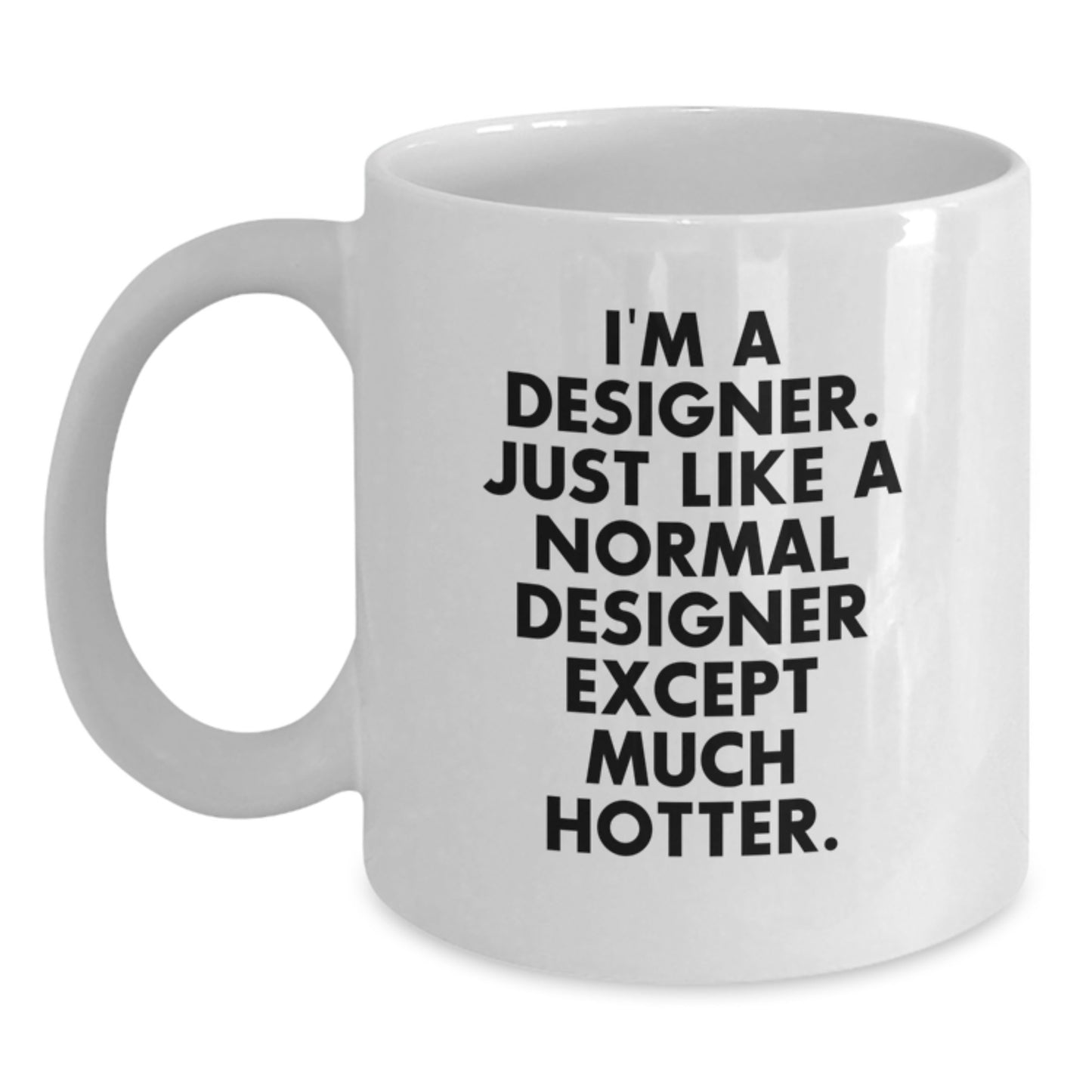 Funny Designer Gifts from Family, Unique White Coffee Mug for Father's Day, I'm A Designer. Just Like A Normal Designer Except Much Hotter. - Main