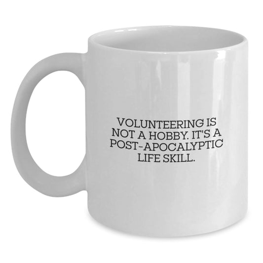 Funny Volunteering Gifts for Men and Women - White Coffee Mug with 'Volunteering Is Not A Hobby. It's A Post-apocalyptic Life Skill.' Quote, Perfect Graduation Unique Gifts from Friends or Coworkers - Main