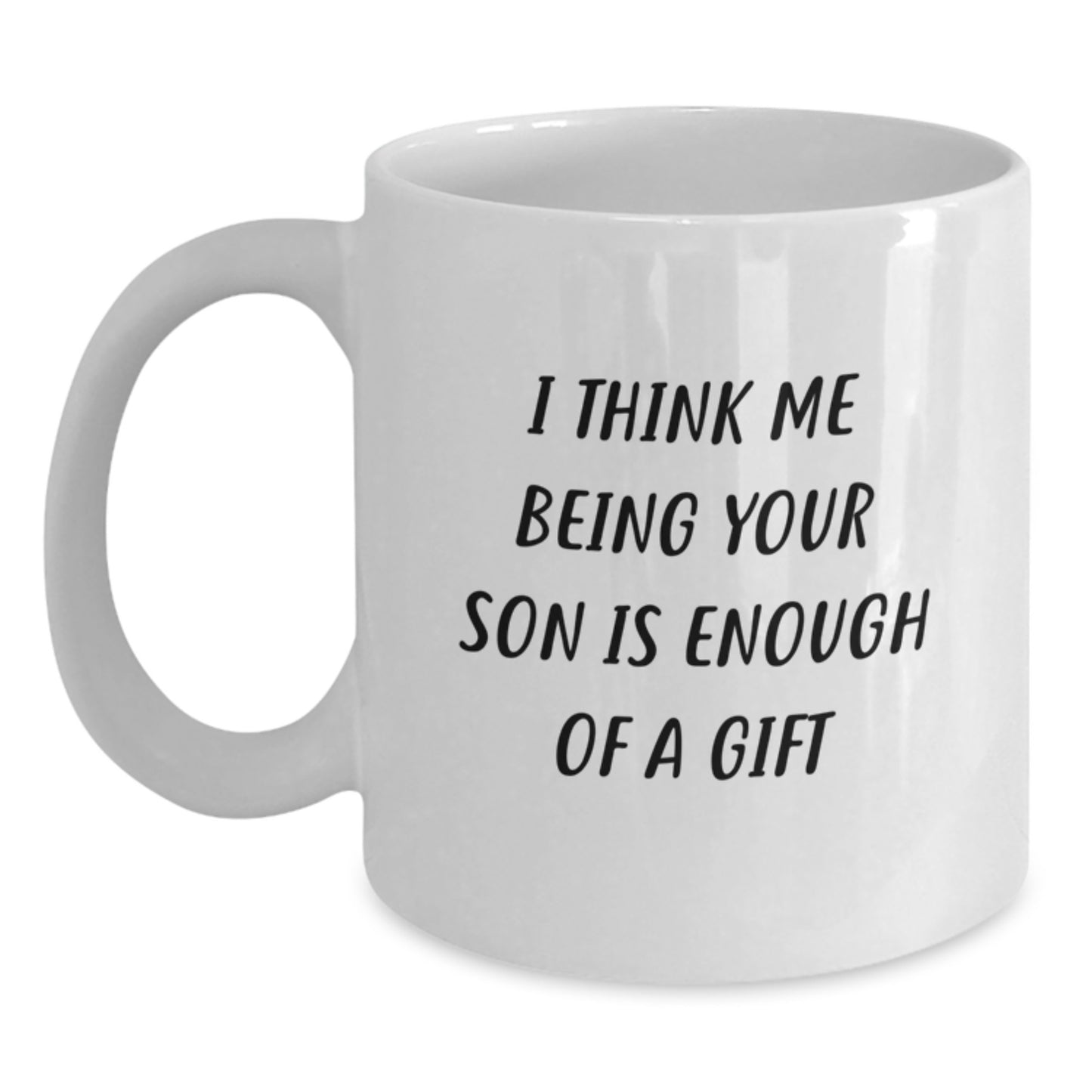 Funny Son White Coffee Mug Gift I Think Me Being Your Son Is Enough Of A Gift for Dad - Main