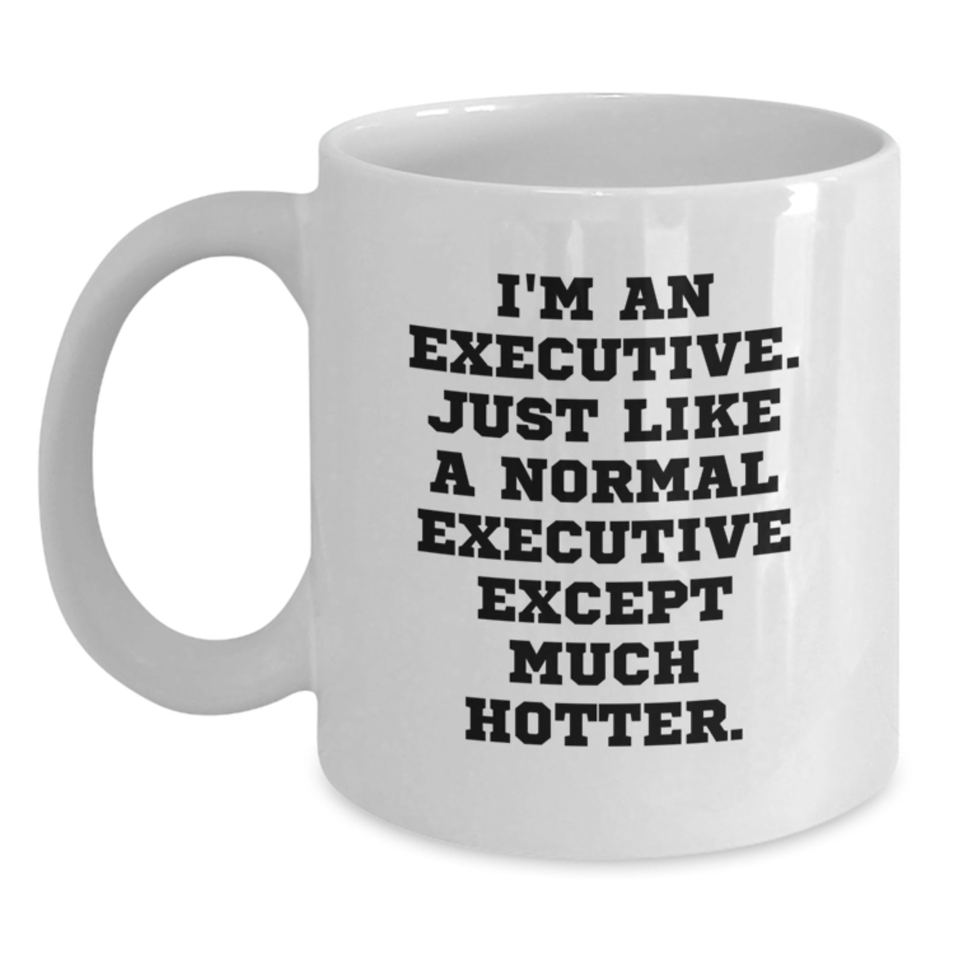 Funny Executive Gifts for Men, White Coffee Mug, Unique Christmas Unique Gifts from Friends to Executive, 'I'm An Executive. Just Like A Normal Executive Except Much Hotter.' - Main