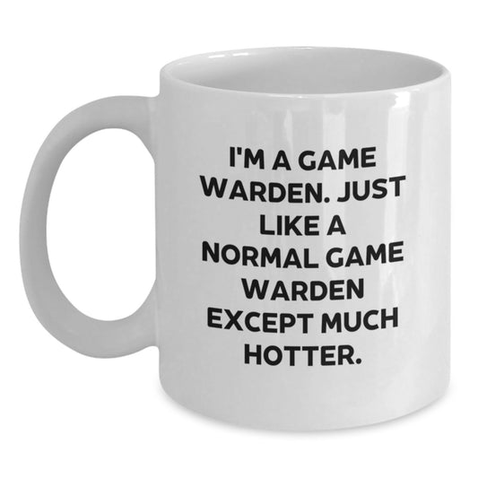 Funny Game Warden Coffee Mug Gifts from Men to Fathers on Father's Day, White Coffee Mugs, I'm A Game Warden Just Like A Normal One Except Much Hotter. - Main
