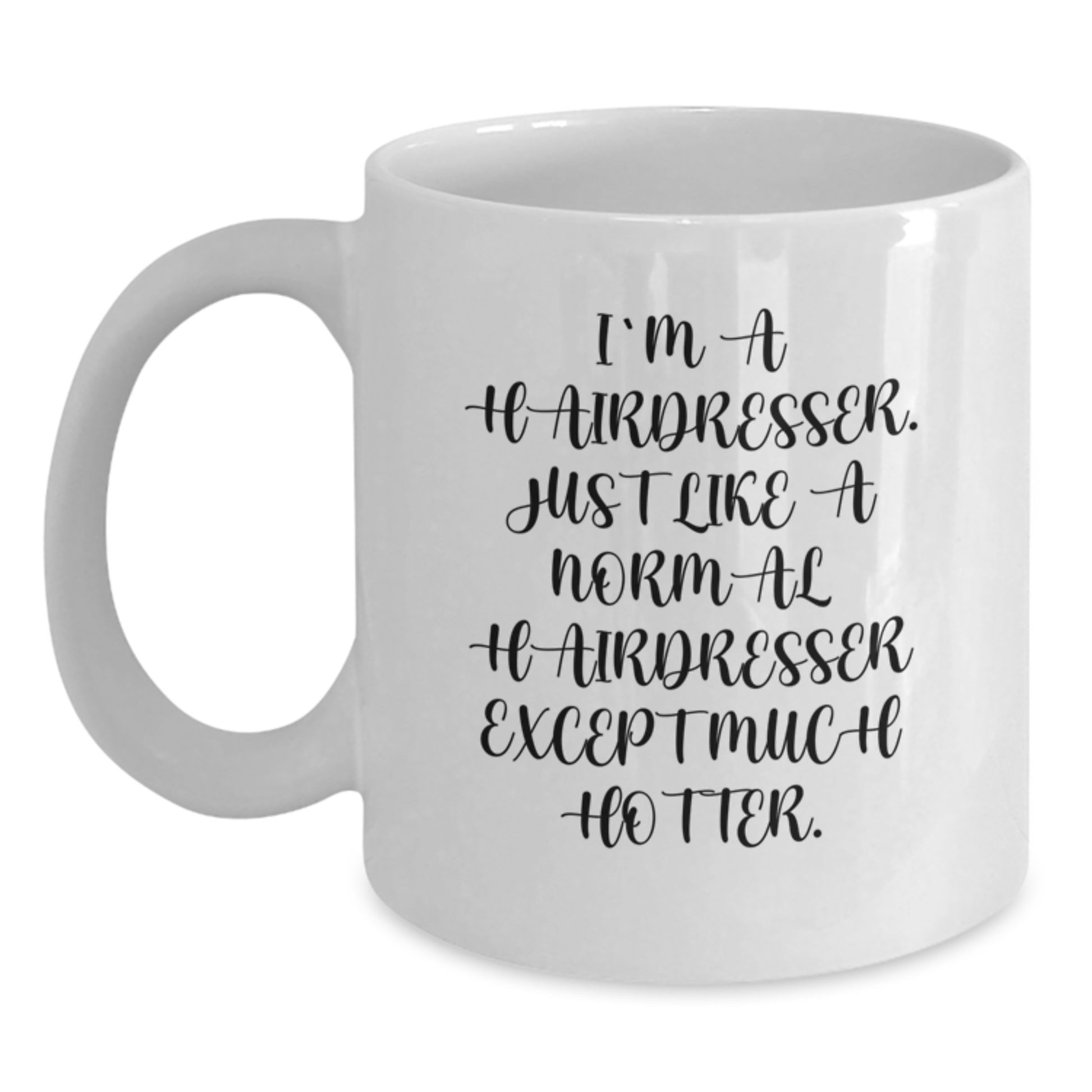 Funny Hairdresser Gifts for Christmas, White Coffee Mug for Hairdresser Friends, 'I'm A Hairdresser. Just Like A Normal Hairdresser Except Much Hotter.' - Main