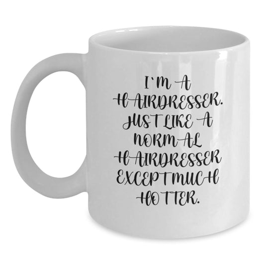 Funny Hairdresser Gifts for Christmas, White Coffee Mug for Hairdresser Friends, 'I'm A Hairdresser. Just Like A Normal Hairdresser Except Much Hotter.' - Main