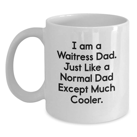 Funny Waitress Dad Gifts for Birthday - I Am A Waitress Dad. Just Like A Normal Dad Except Much Cooler., White Coffee Mug, Gifts from Men to Waitress, Gifts for Waitress - Main