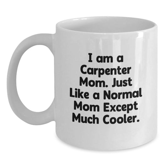 Funny Carpenter Mom Gifts from Women to Carpenter Friends on Birthday - I Am A Carpenter Mom White Coffee Mug, 11oz or 15oz Capacity, Ceramic, Microwave, Dishwasher Safe - Main