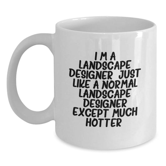 Funny Landscape Designer White Coffee Mug, Gifts for Friends from Family, I'm A Landscape Designer Just Like A Normal Landscape Designer Except Much Hotter, Unique Graduation Gift - Main