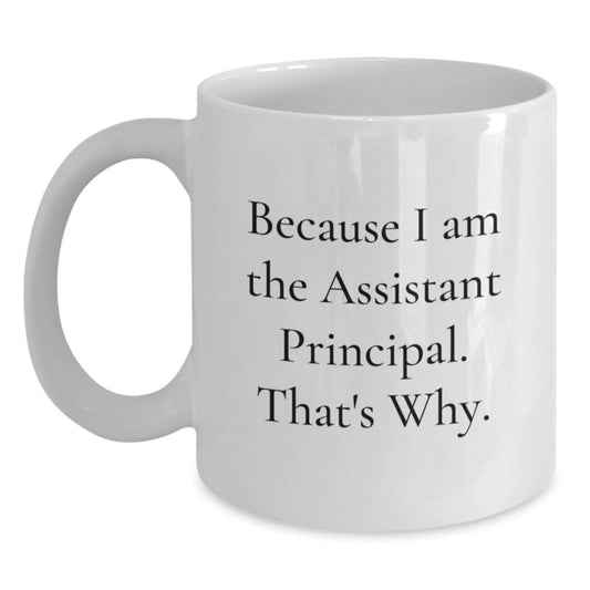 Funny Assistant Principal Gifts, Because I Am The Assistant Principal. That's Why., White Coffee Mug for Birthday, Gifts from Friends, Coworkers, Family - Main