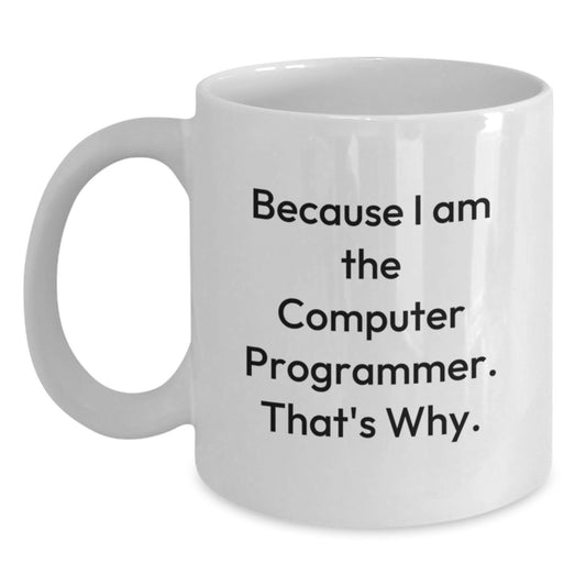Funny Computer Programmer Gifts, Because I Am The Computer Programmer. That's Why., White Coffee Mug, Birthday Unique Gifts for Men from Friends - Main