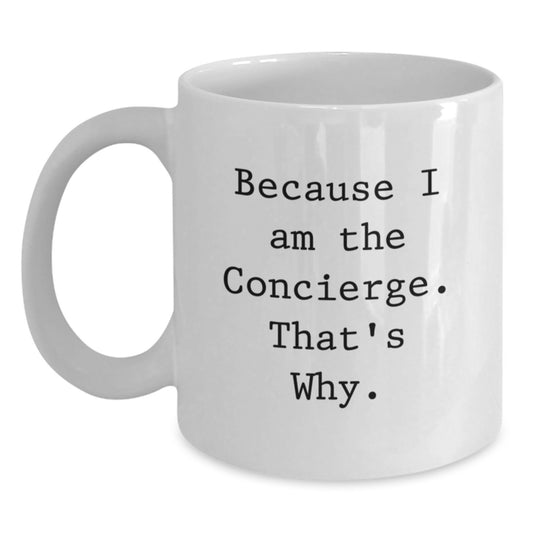 Funny Concierge Gifts from Friends to Family, White Coffee Mug for Birthday, 'Because I Am The Concierge. That's Why.' - Main
