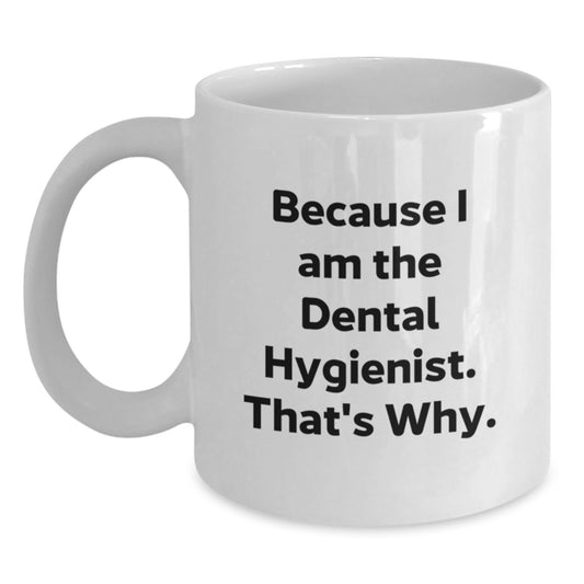 Funny Dental Hygienist Gifts Because I Am The Dental Hygienist. That's Why. White Coffee Mug for Birthday from Friends - Main