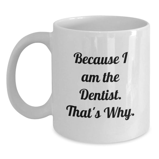 Funny Dentist Gifts for Birthday, 'Because I Am The Dentist. That's Why.' Ceramic White Coffee Mug for Men, Gifts from Family, Perfect for Dentist Office - Main