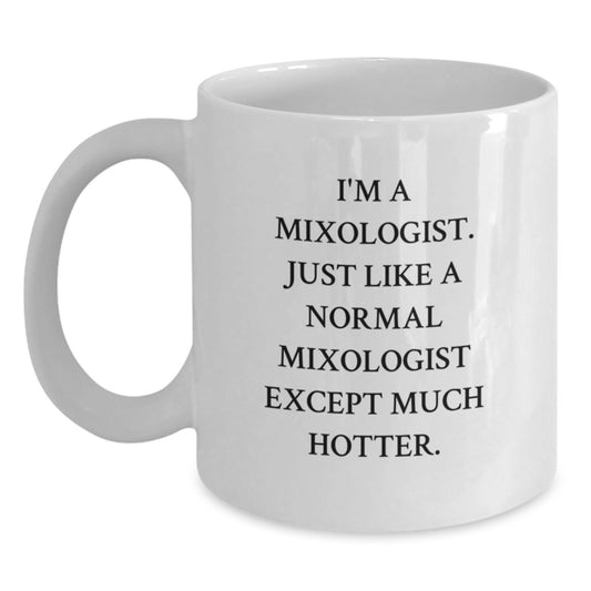 Funny Mixologist Gifts for Men from Friends - White Coffee Mug with 'I'm A Mixologist, Just Like A Normal Mixologist Except Much Hotter.' Quote for Graduation Unique Gifts - Main